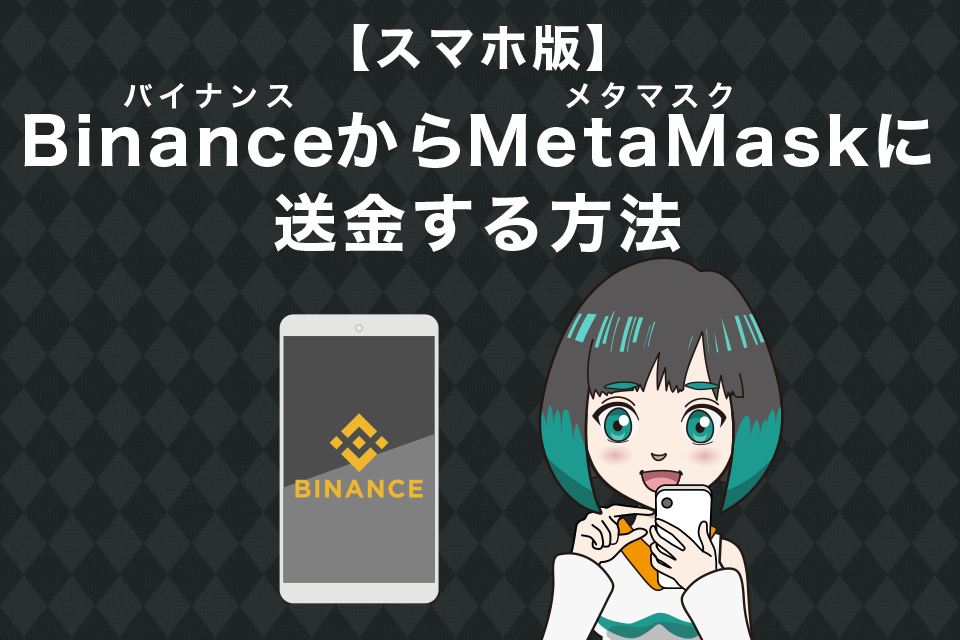 Binance(バイナンス)からMetaMask(メタマスク)へ送金する方法【スマホアプリ版】