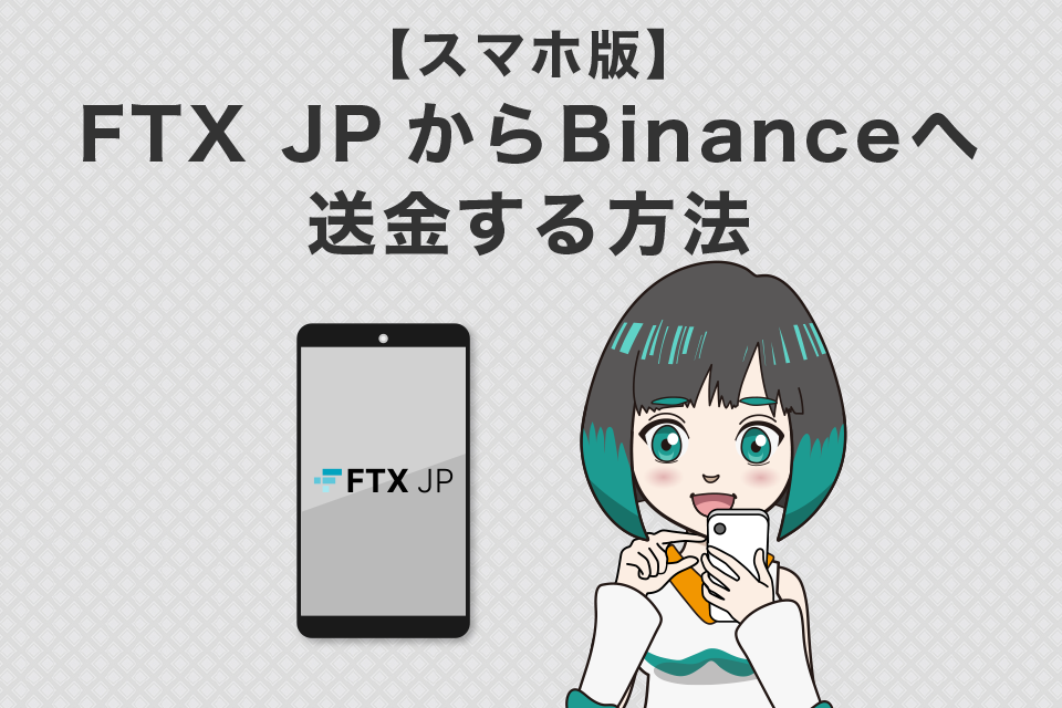 FTXJapan（FTXJP）からバイナンスへ送金する方法【スマホ編】