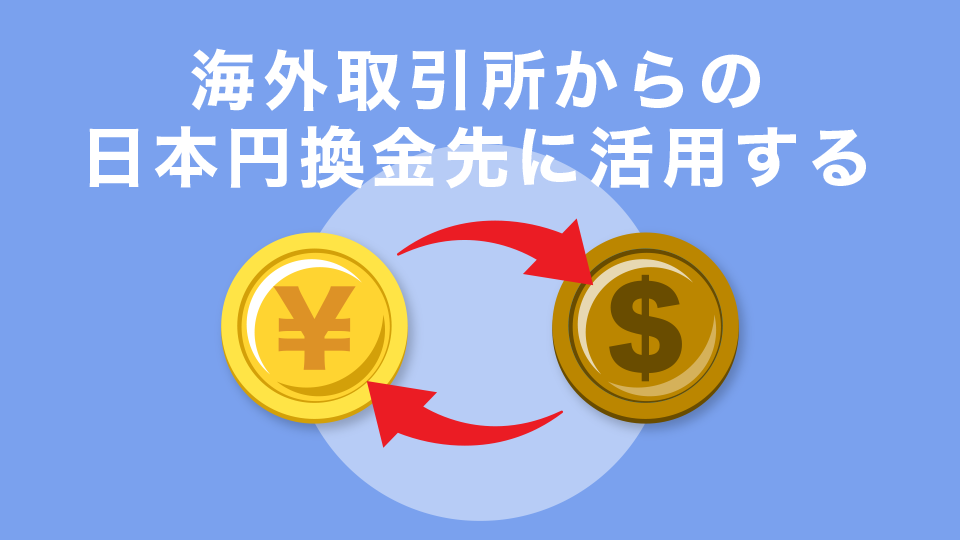 海外取引所からの日本円換金先に活用する