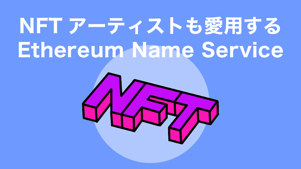 NFTアーティスト達も愛用するEthereum Name Service（イーサリアム・ネーム・サービス）