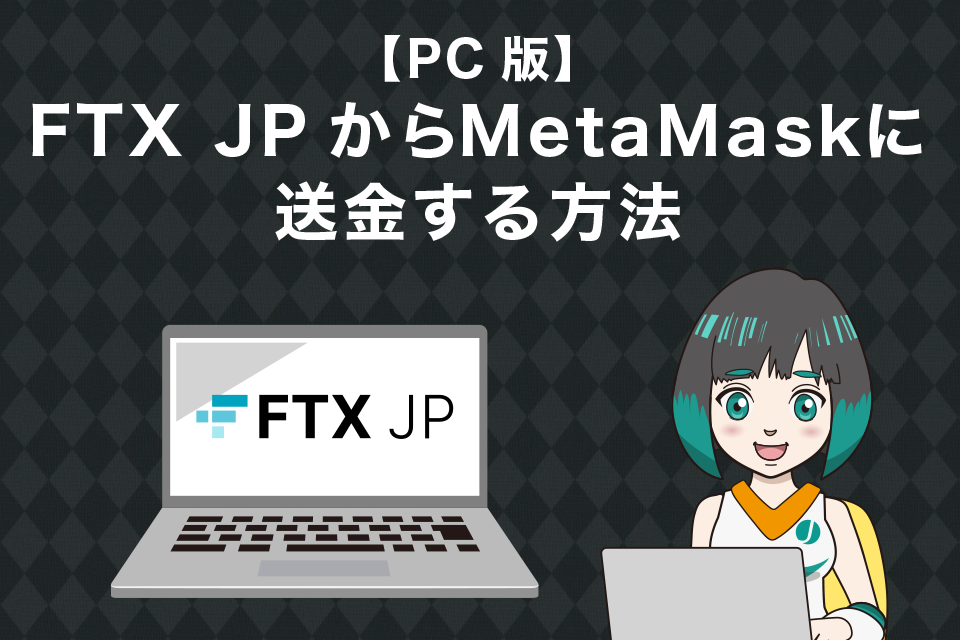 FTXJapan（FTXJP）からメタマスクへ送金する方法｜PC版