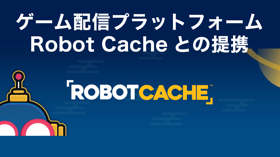 ゲーム配信プラットフォームRobot Cacheとの提携