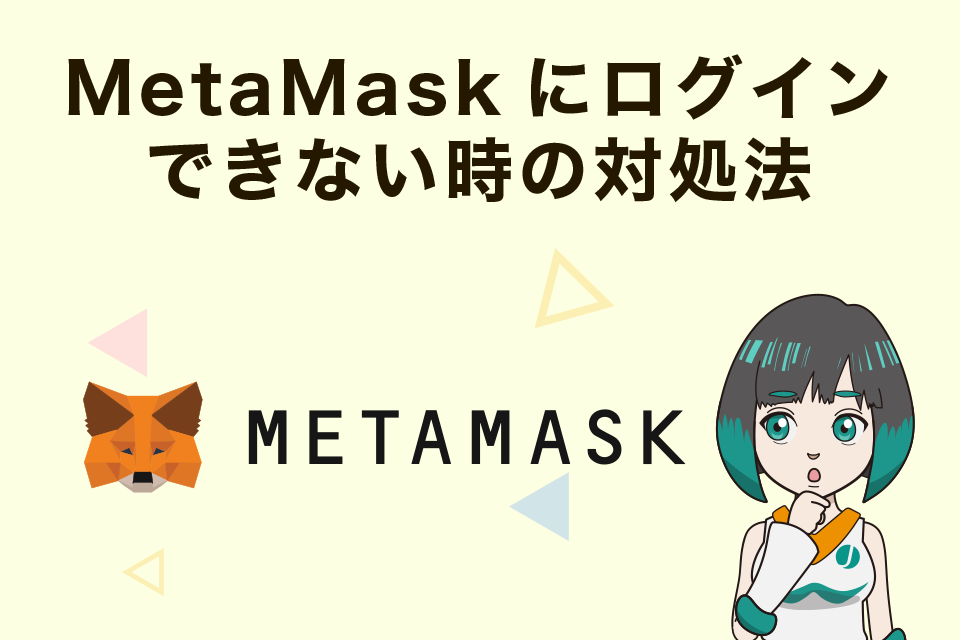 MetaMask（メタマスク）にログインできない時の対処法
