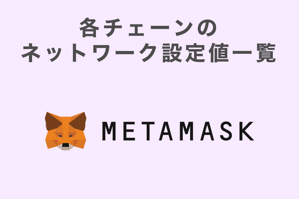 【MetaMask（メタマスク）対応】各チェーンのネットワーク設定値一覧表