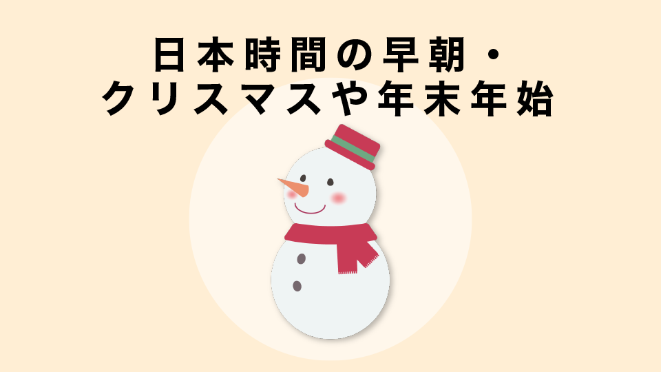 日本時間の早朝・クリスマスや年末年始