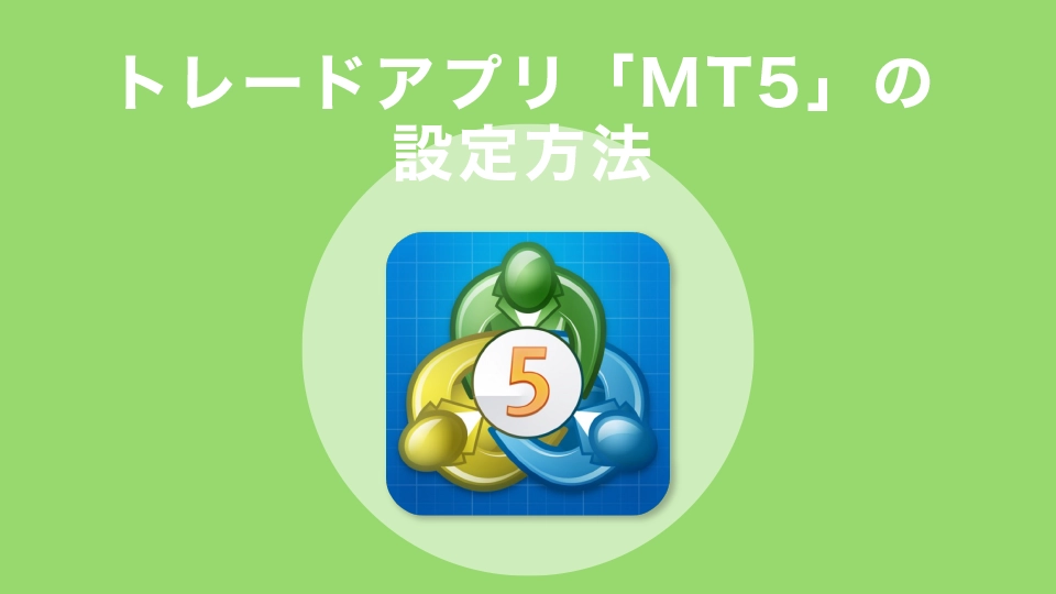 トレードアプリ「MT5」の設定方法