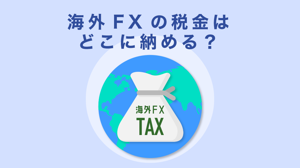 そもそも海外FXの税金はどこに納めるべき？
