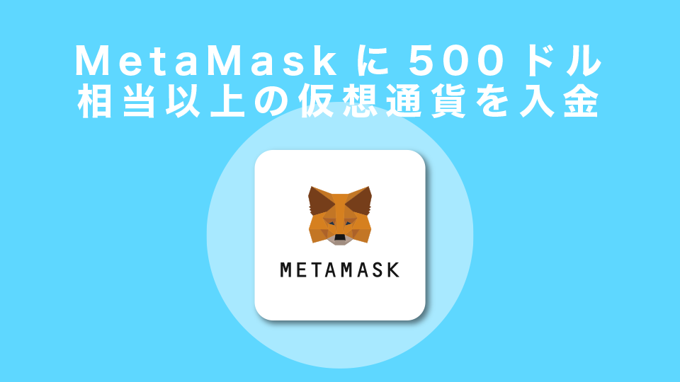 MetaMaskに500ドル相当以上の仮想通貨を入金する