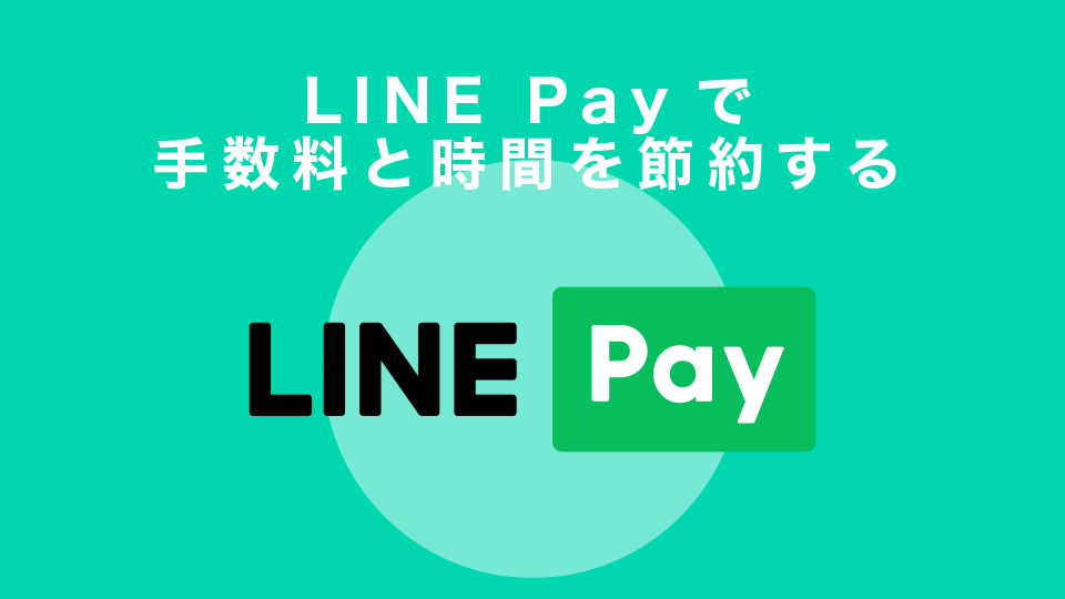 LINE Payで手数料と時間を節約する