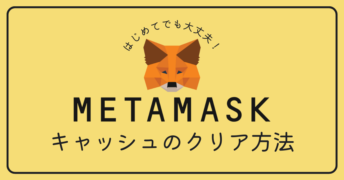 MetaMask（メタマスク）のキャッシュをクリアする方法
