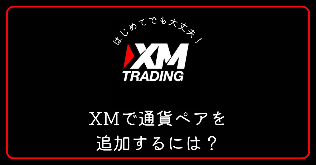 XM（エックスエム）でFX の通貨ペアを追加するには？