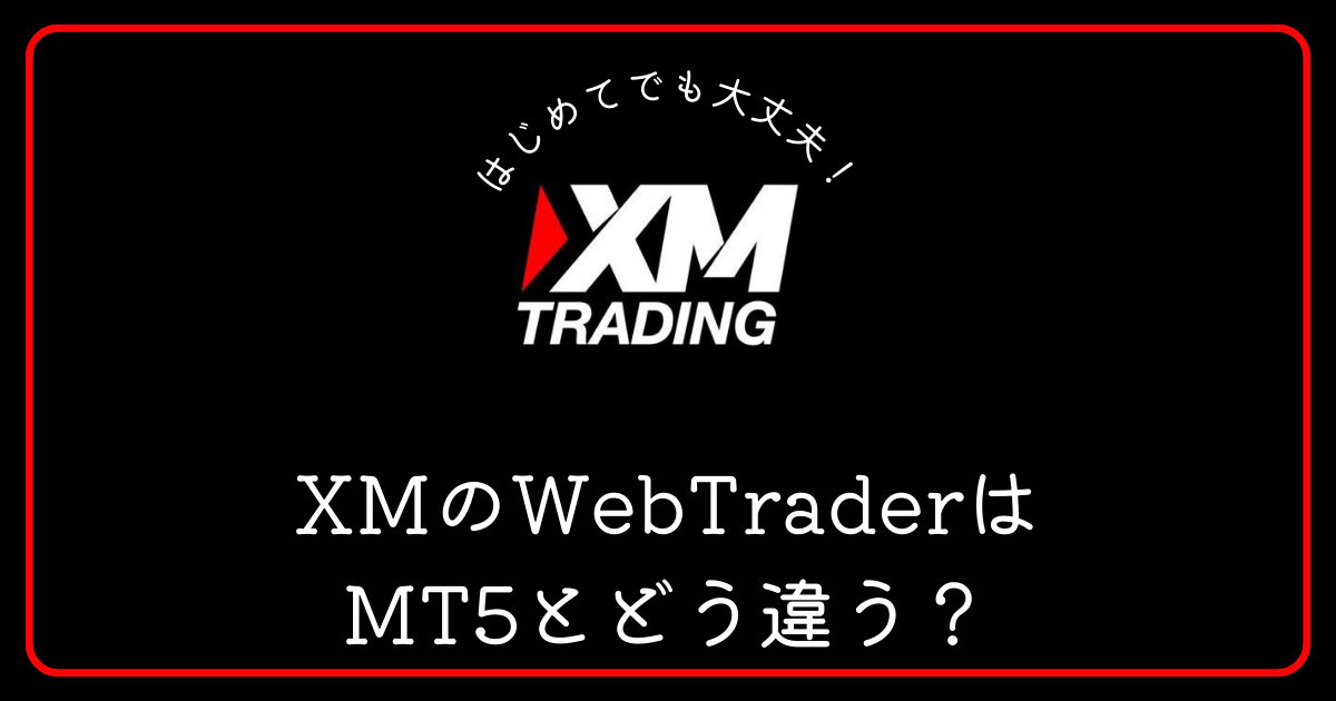 XM（エックスエム）のWebTraderはMT5とどう違うのですか？