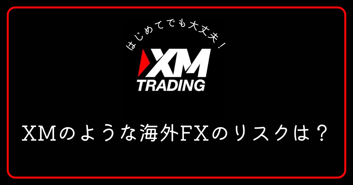 XM（エックスエム）のような海外FX業者にはどんなリスクがありますか？