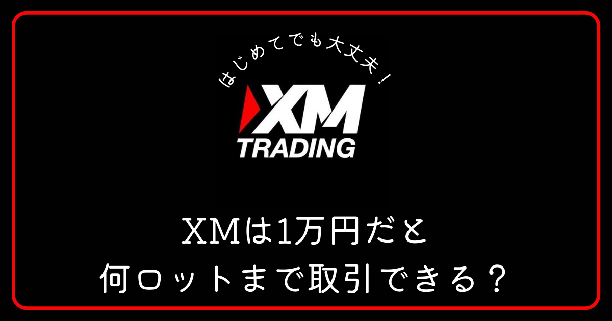 XM（エックスエム）は1万円だと何ロットで取引できる？