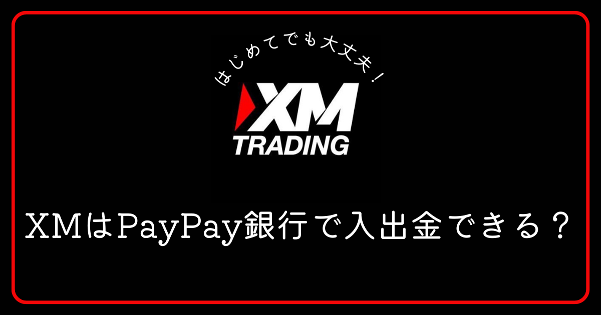 XMはPayPay銀行から入金と出金ができますか？