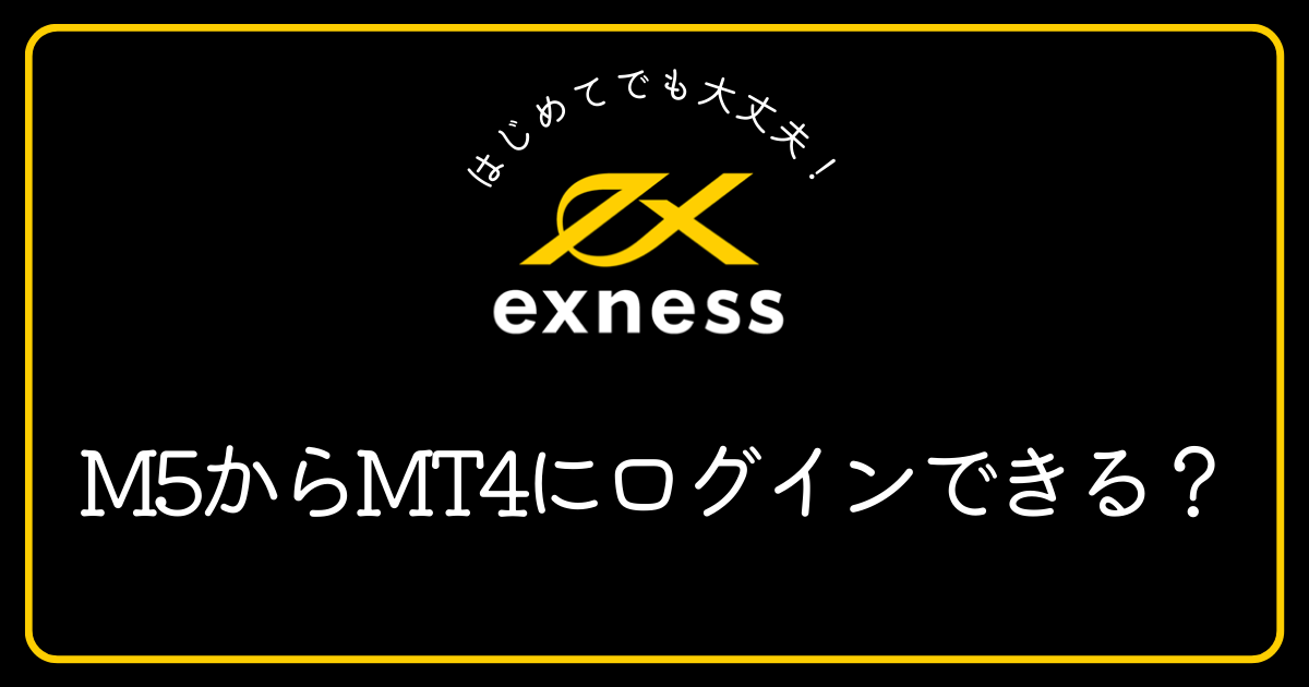 ExnessはM5からMT4にログインできないのですか？