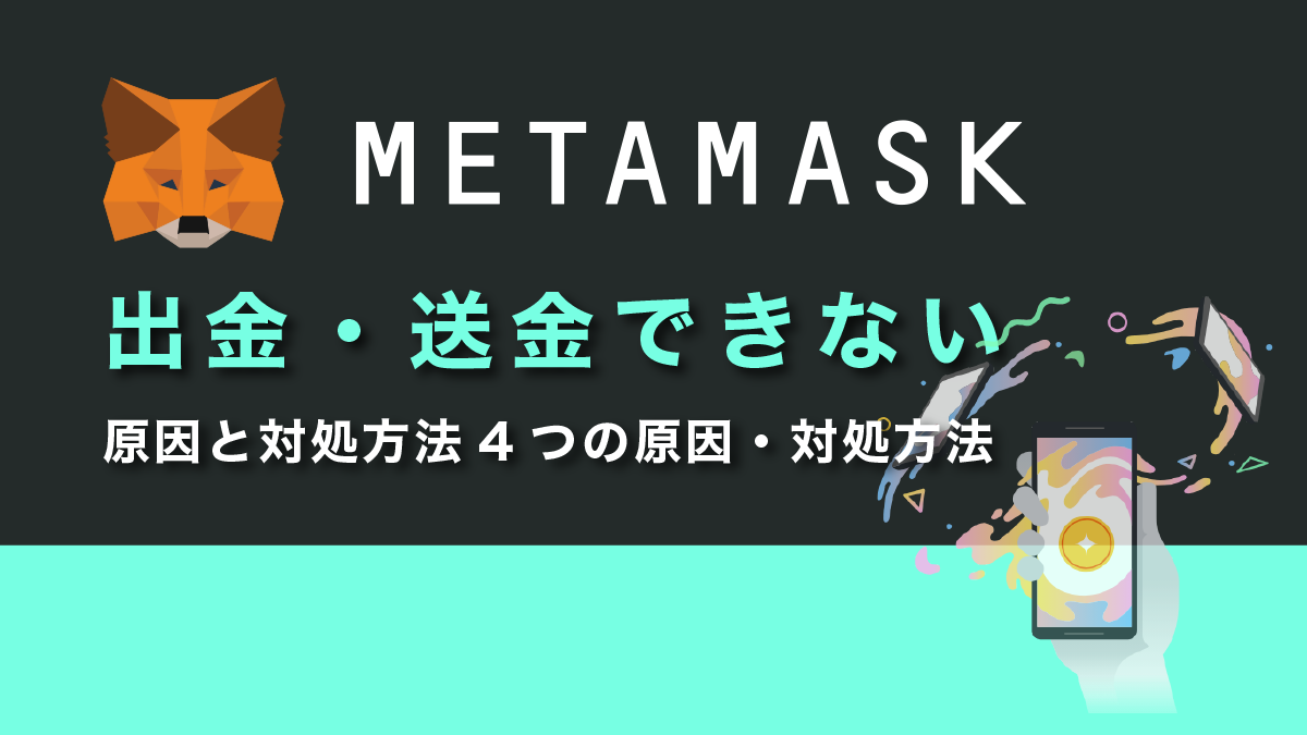 メタマスクから出金・送金できない4つの原因・対処方法を徹底解説